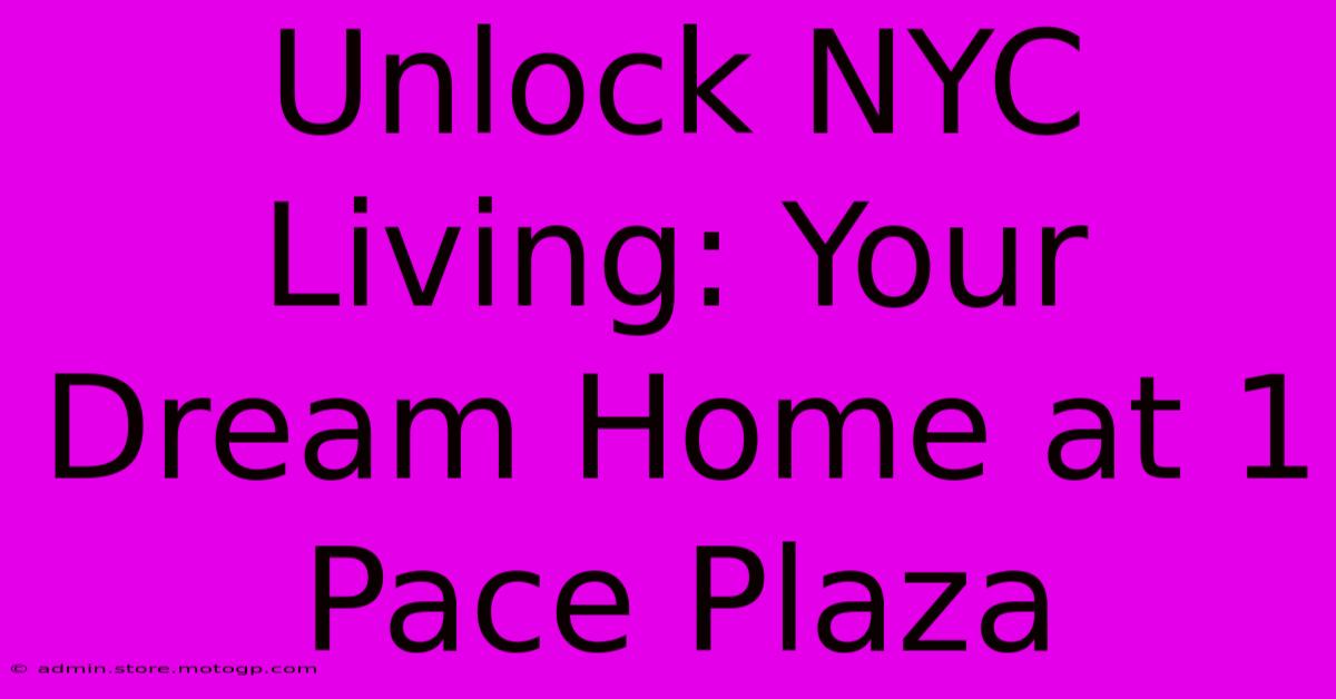 Unlock NYC Living: Your Dream Home At 1 Pace Plaza