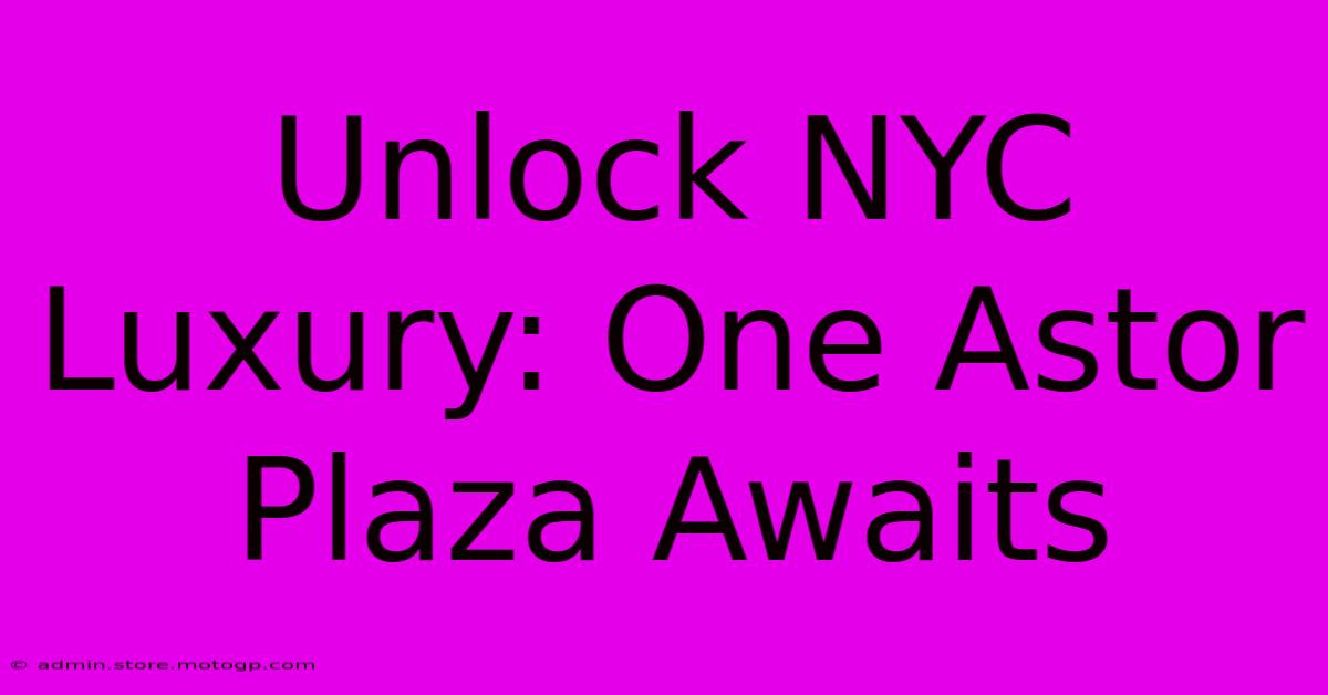 Unlock NYC Luxury: One Astor Plaza Awaits