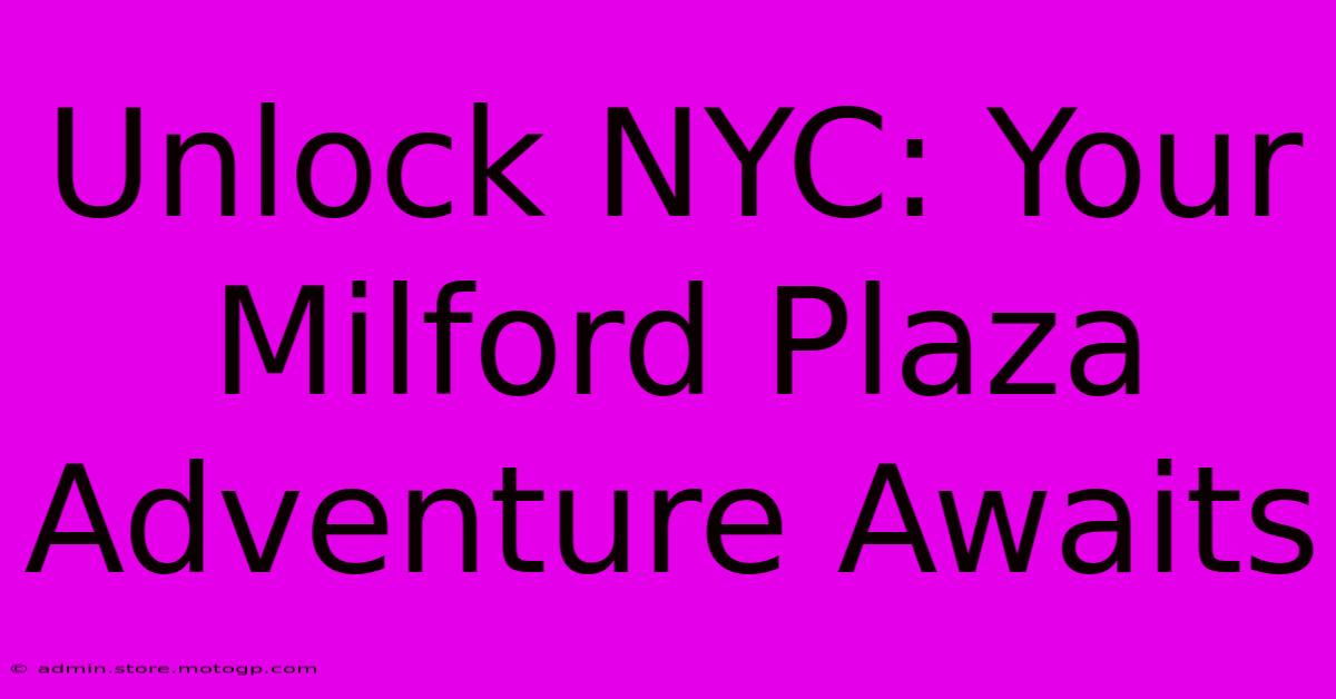 Unlock NYC: Your Milford Plaza Adventure Awaits