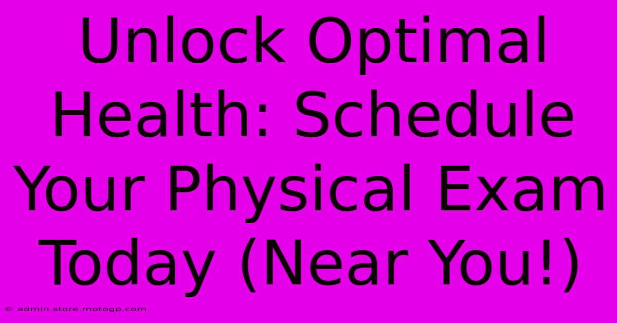 Unlock Optimal Health: Schedule Your Physical Exam Today (Near You!)