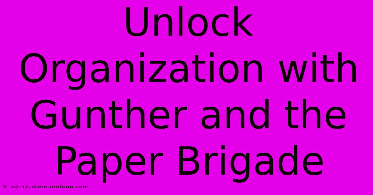 Unlock Organization With Gunther And The Paper Brigade