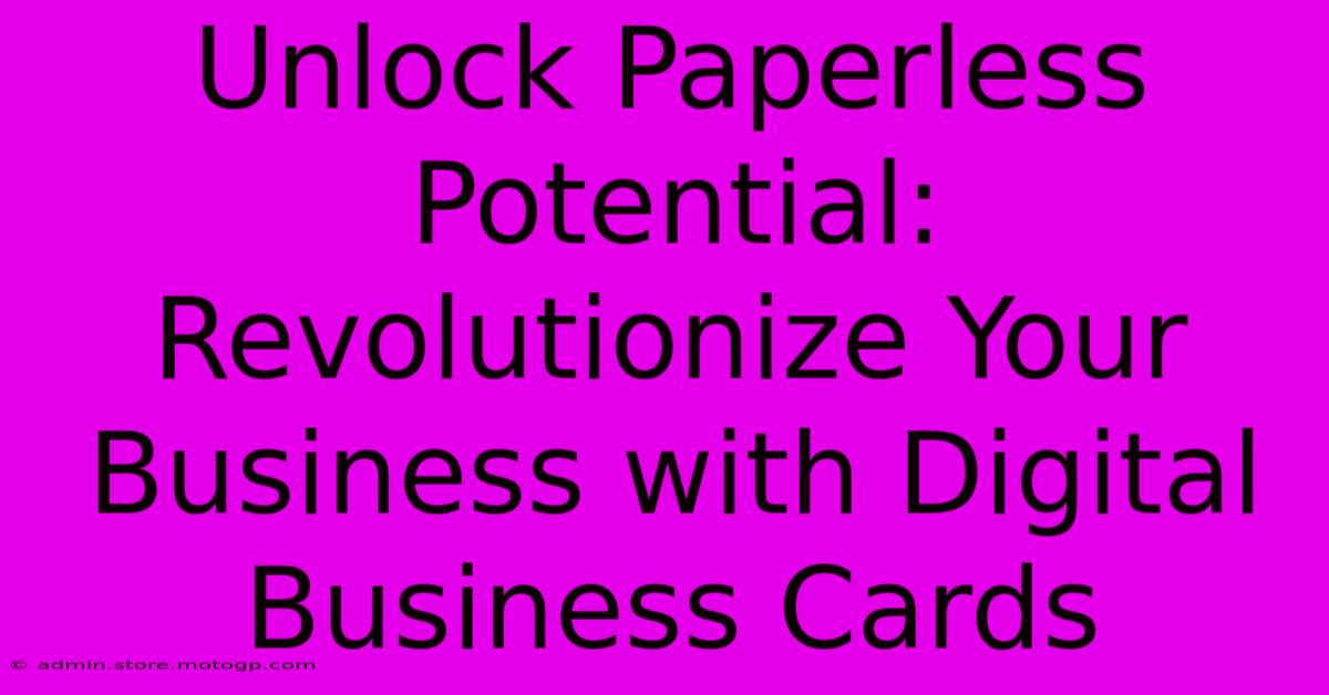 Unlock Paperless Potential: Revolutionize Your Business With Digital Business Cards