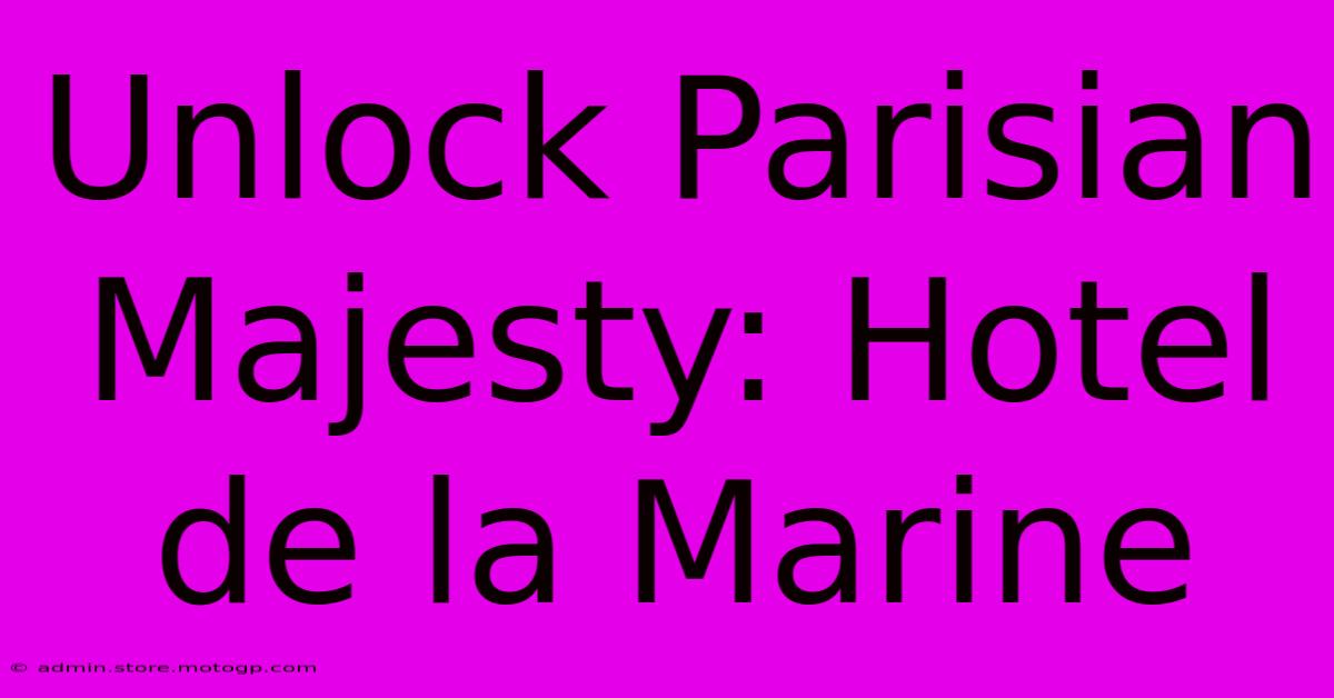 Unlock Parisian Majesty: Hotel De La Marine