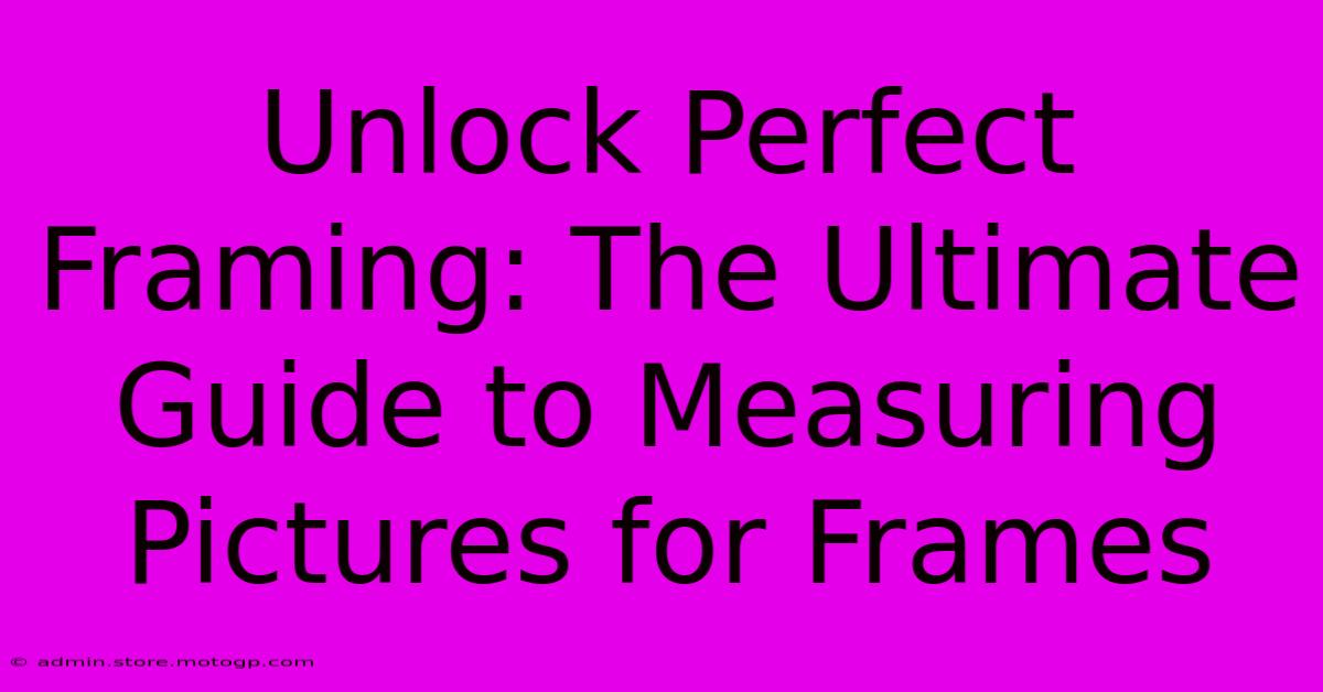 Unlock Perfect Framing: The Ultimate Guide To Measuring Pictures For Frames