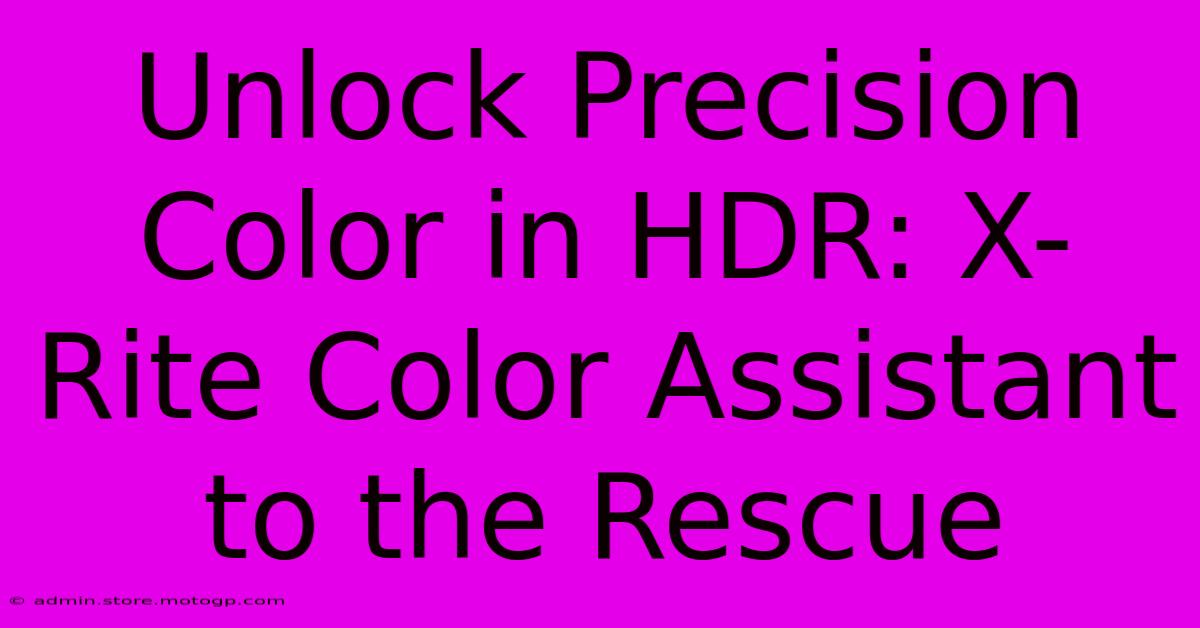 Unlock Precision Color In HDR: X-Rite Color Assistant To The Rescue