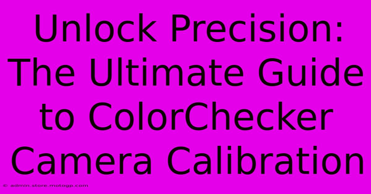 Unlock Precision: The Ultimate Guide To ColorChecker Camera Calibration