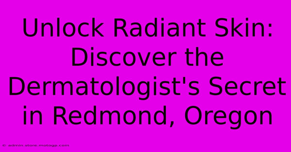 Unlock Radiant Skin: Discover The Dermatologist's Secret In Redmond, Oregon