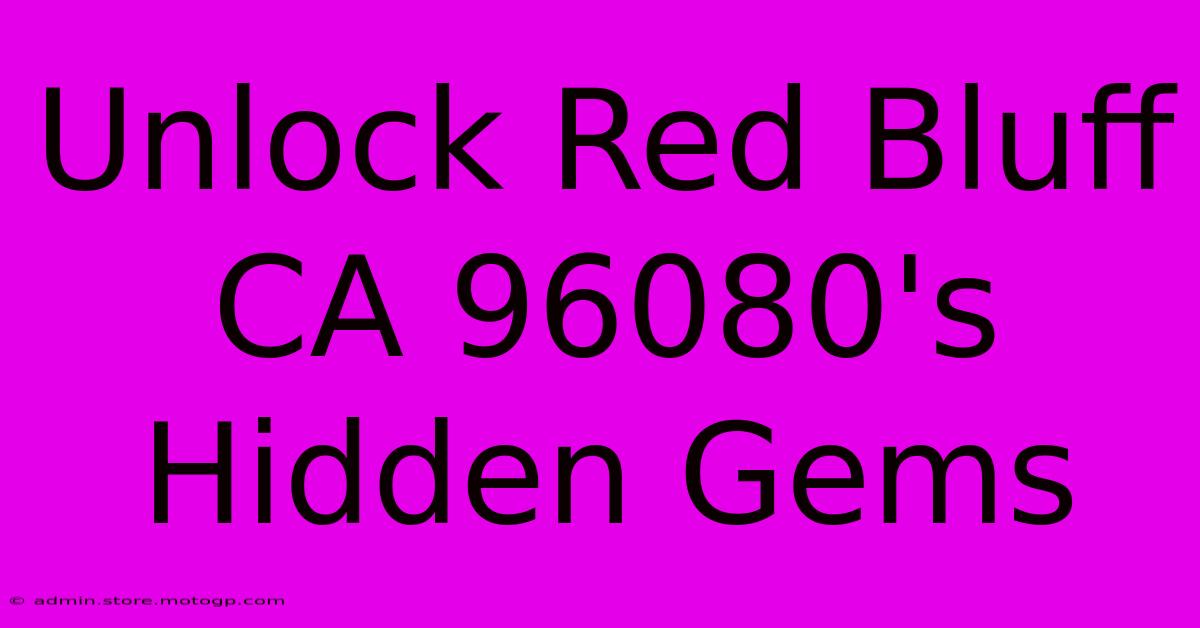 Unlock Red Bluff CA 96080's Hidden Gems