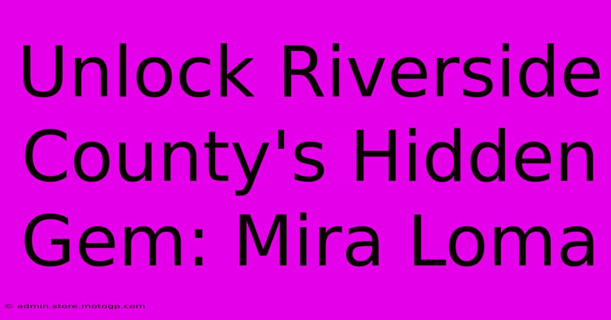 Unlock Riverside County's Hidden Gem: Mira Loma