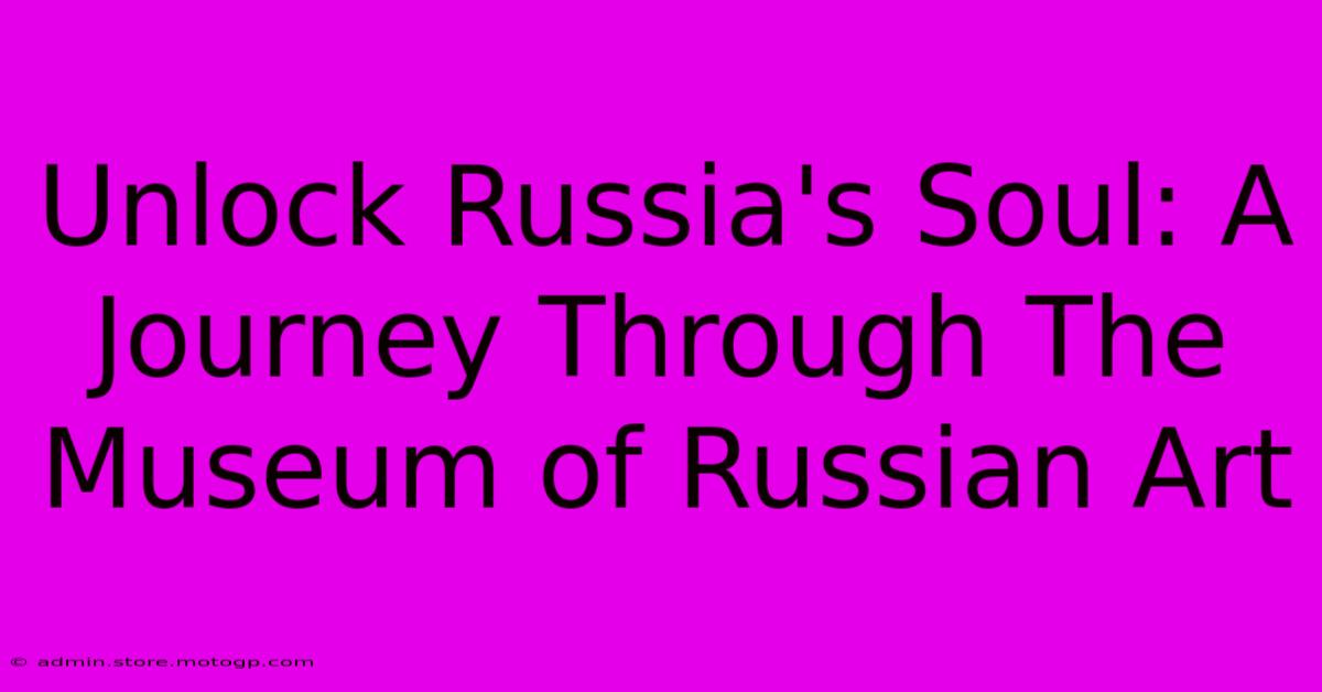 Unlock Russia's Soul: A Journey Through The Museum Of Russian Art