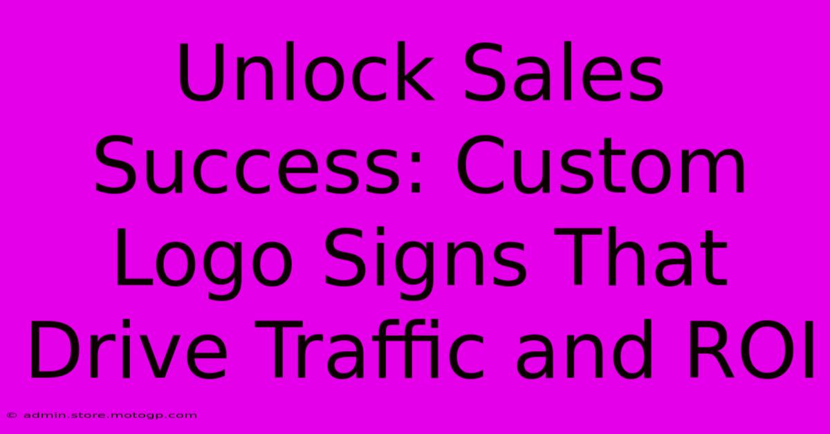 Unlock Sales Success: Custom Logo Signs That Drive Traffic And ROI