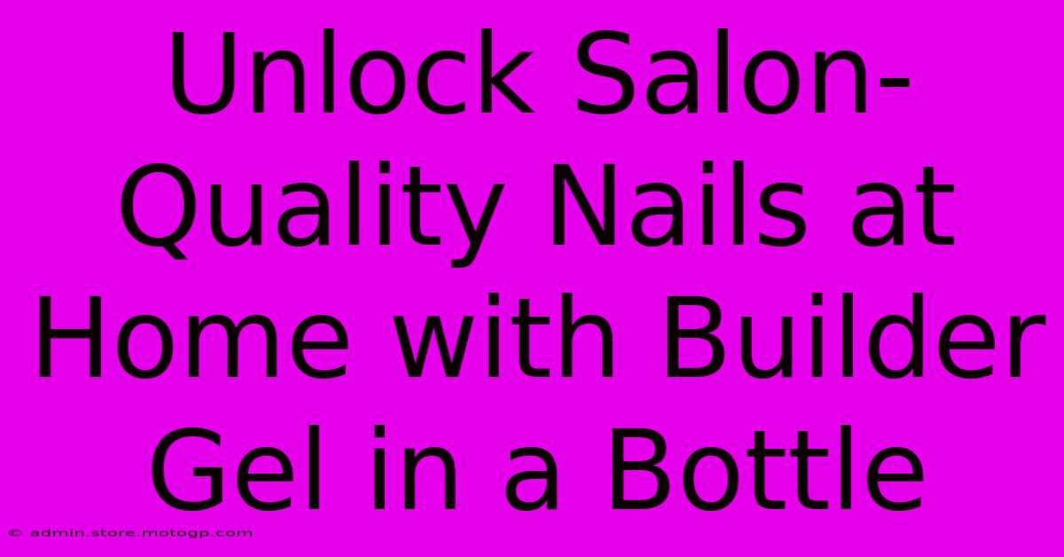 Unlock Salon-Quality Nails At Home With Builder Gel In A Bottle