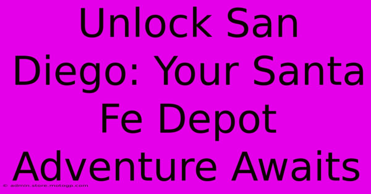 Unlock San Diego: Your Santa Fe Depot Adventure Awaits