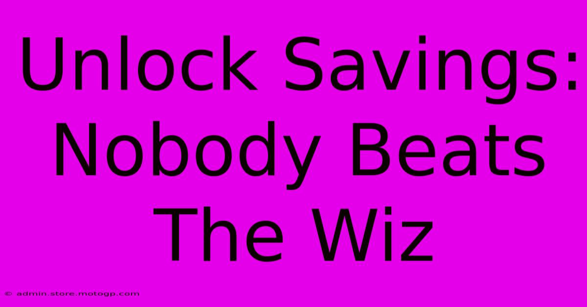 Unlock Savings: Nobody Beats The Wiz