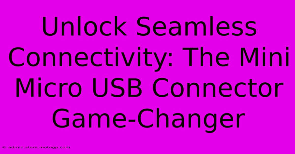 Unlock Seamless Connectivity: The Mini Micro USB Connector Game-Changer