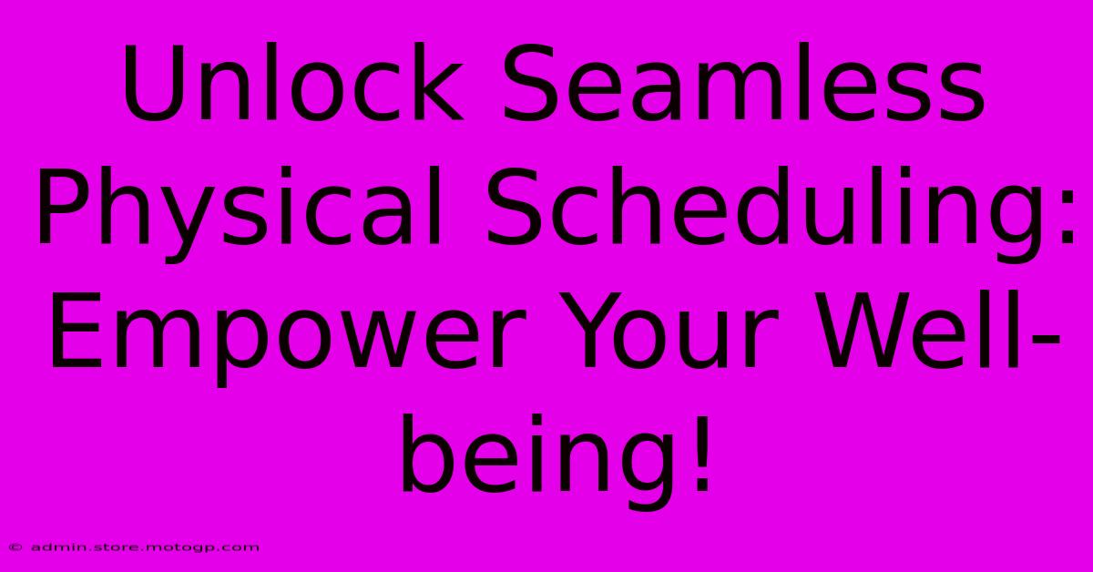 Unlock Seamless Physical Scheduling: Empower Your Well-being!