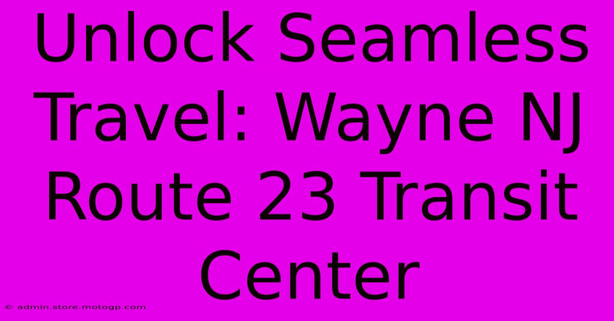 Unlock Seamless Travel: Wayne NJ Route 23 Transit Center