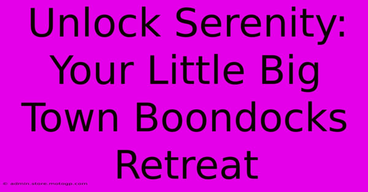 Unlock Serenity: Your Little Big Town Boondocks Retreat