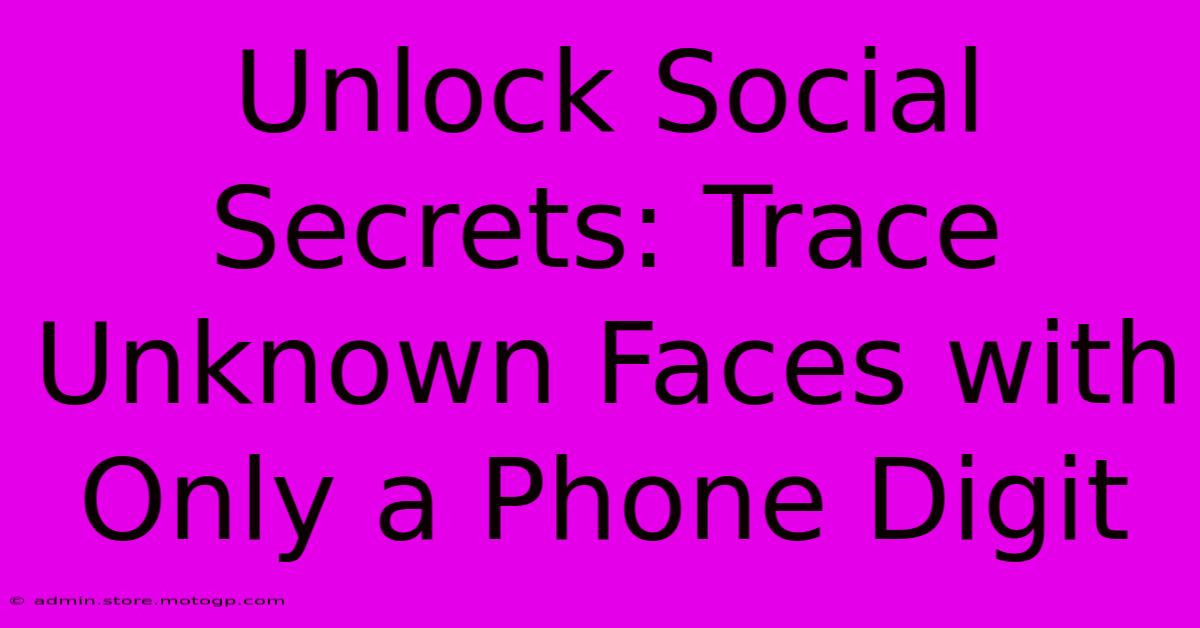 Unlock Social Secrets: Trace Unknown Faces With Only A Phone Digit