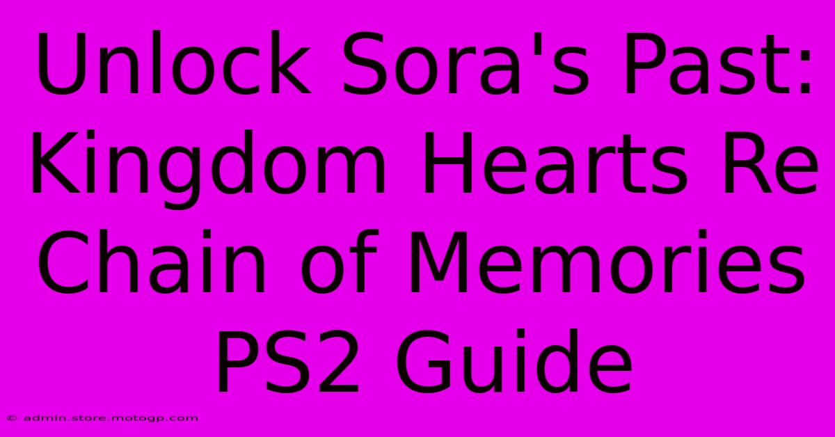 Unlock Sora's Past: Kingdom Hearts Re Chain Of Memories PS2 Guide