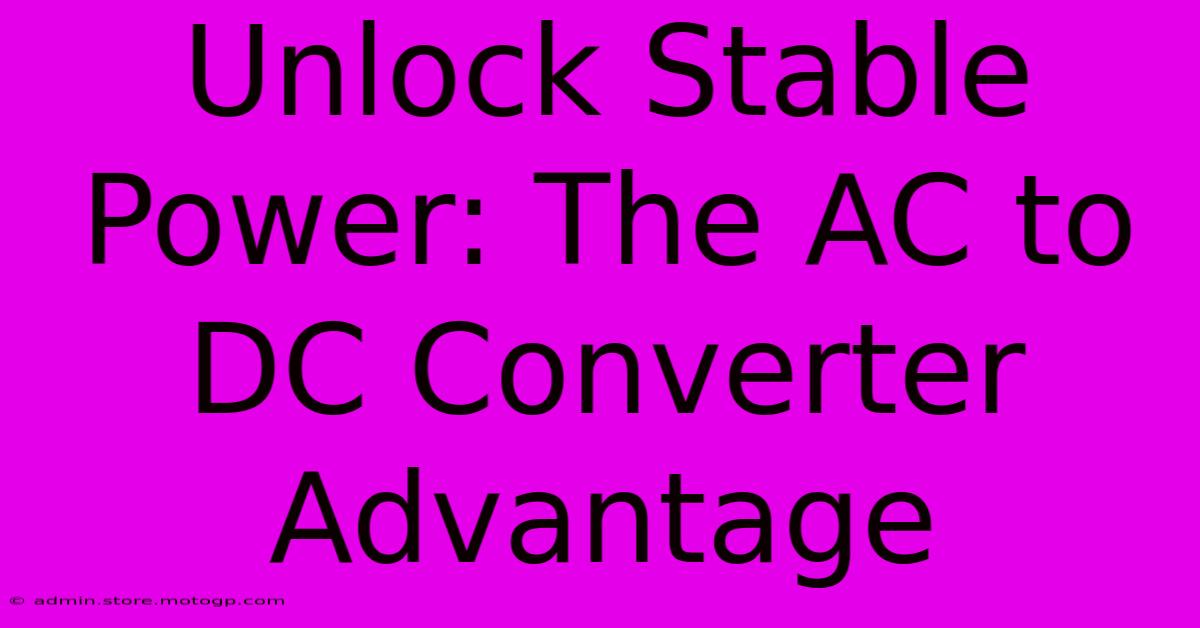 Unlock Stable Power: The AC To DC Converter Advantage