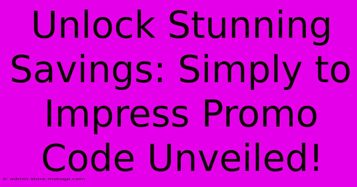 Unlock Stunning Savings: Simply To Impress Promo Code Unveiled!