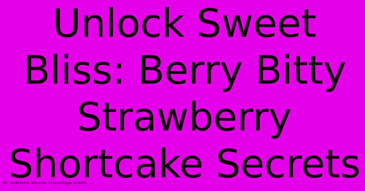 Unlock Sweet Bliss: Berry Bitty Strawberry Shortcake Secrets