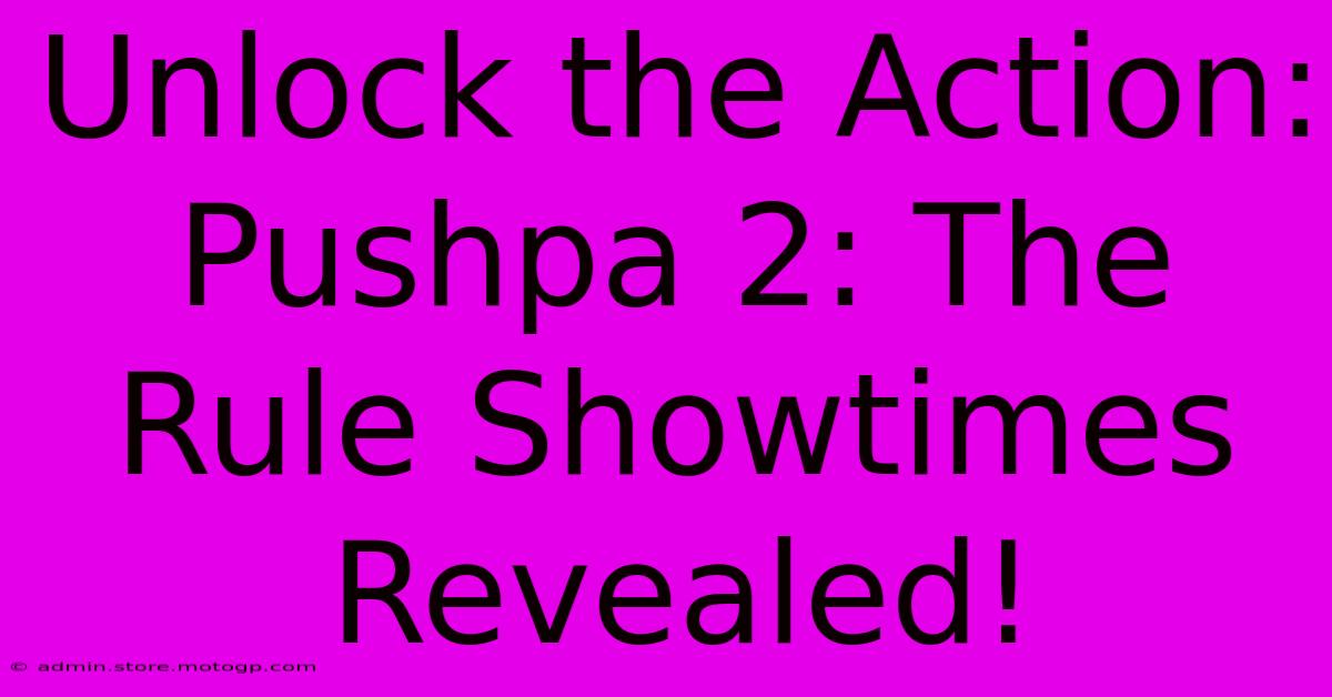 Unlock The Action: Pushpa 2: The Rule Showtimes Revealed!