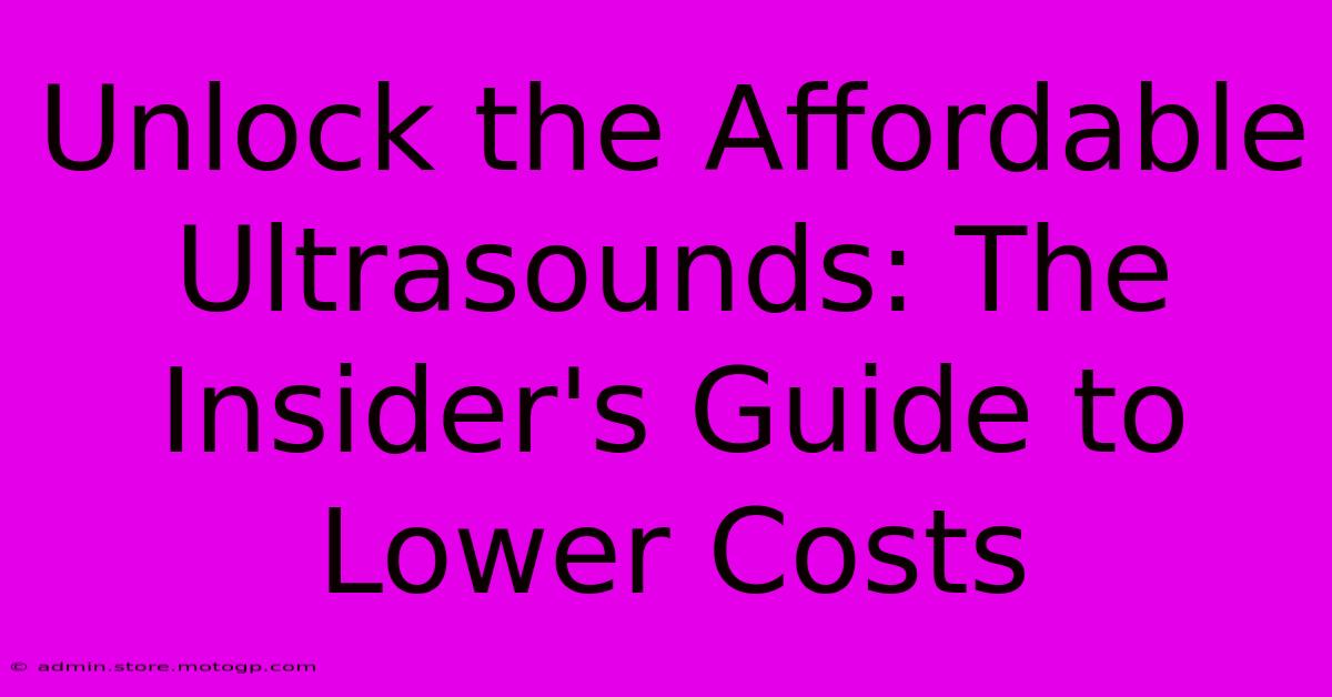 Unlock The Affordable Ultrasounds: The Insider's Guide To Lower Costs