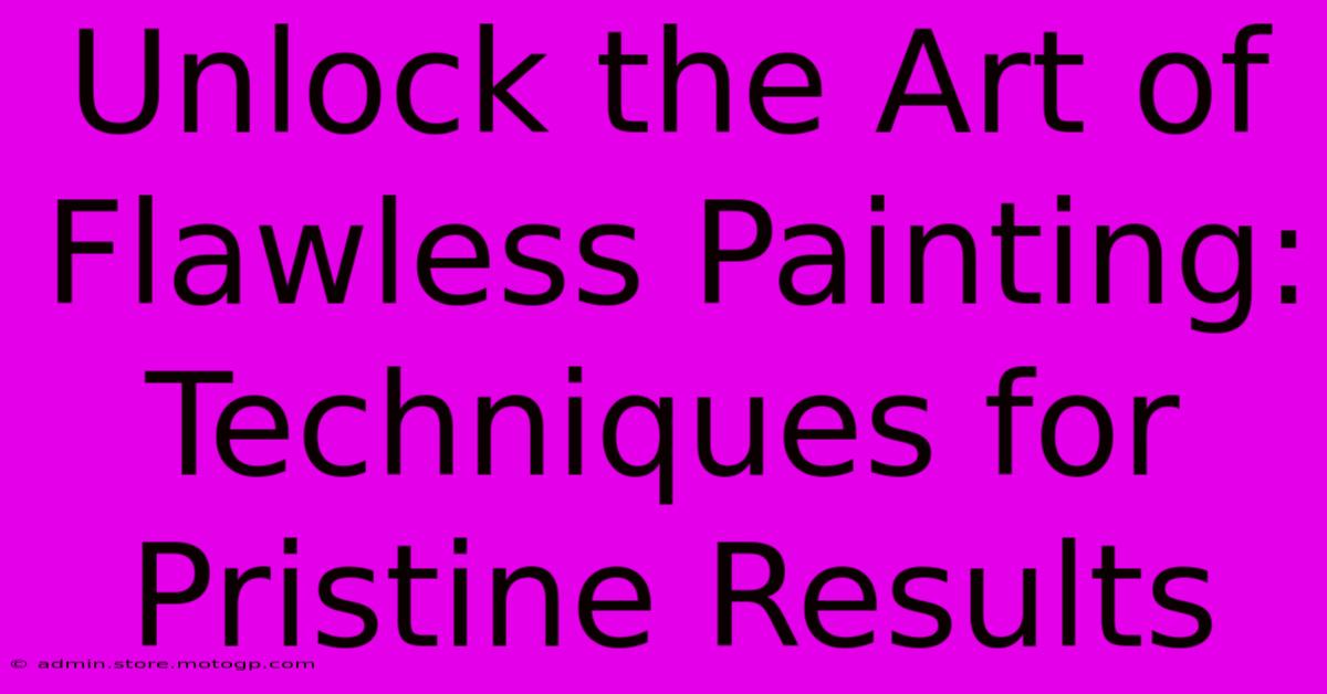 Unlock The Art Of Flawless Painting: Techniques For Pristine Results