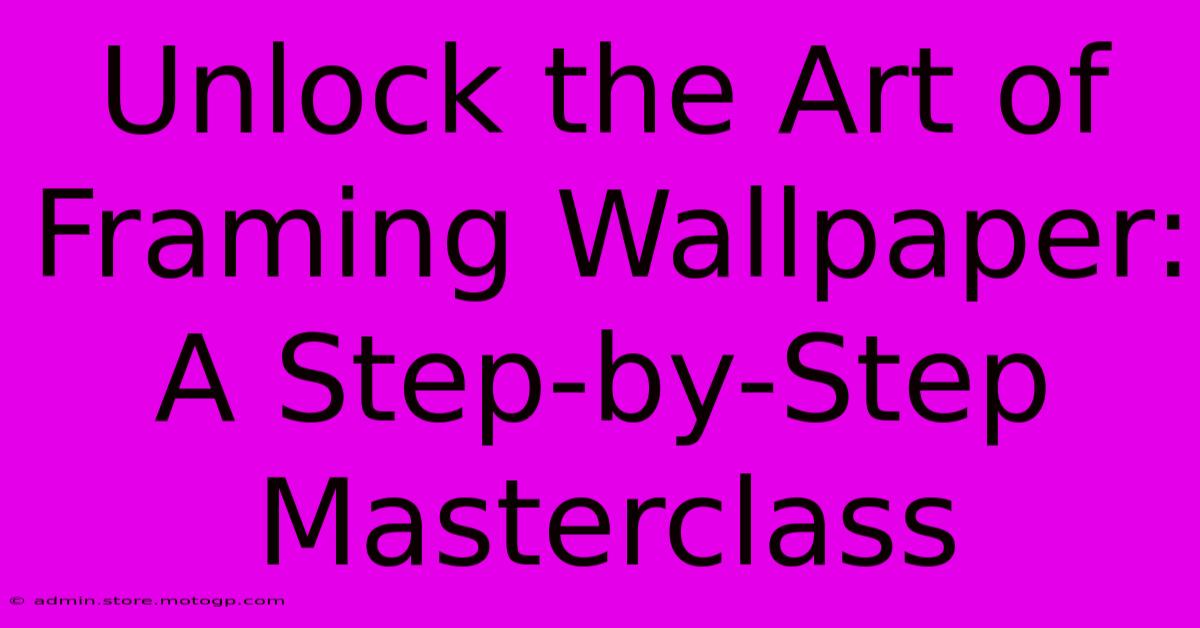 Unlock The Art Of Framing Wallpaper: A Step-by-Step Masterclass