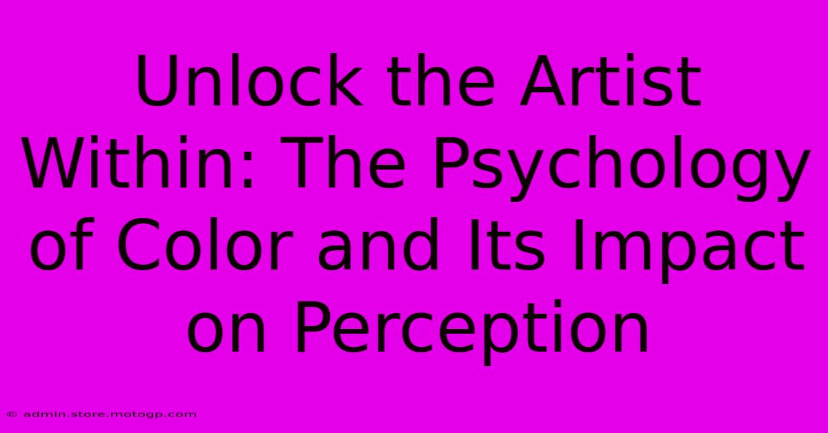 Unlock The Artist Within: The Psychology Of Color And Its Impact On Perception