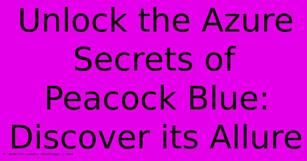 Unlock The Azure Secrets Of Peacock Blue: Discover Its Allure