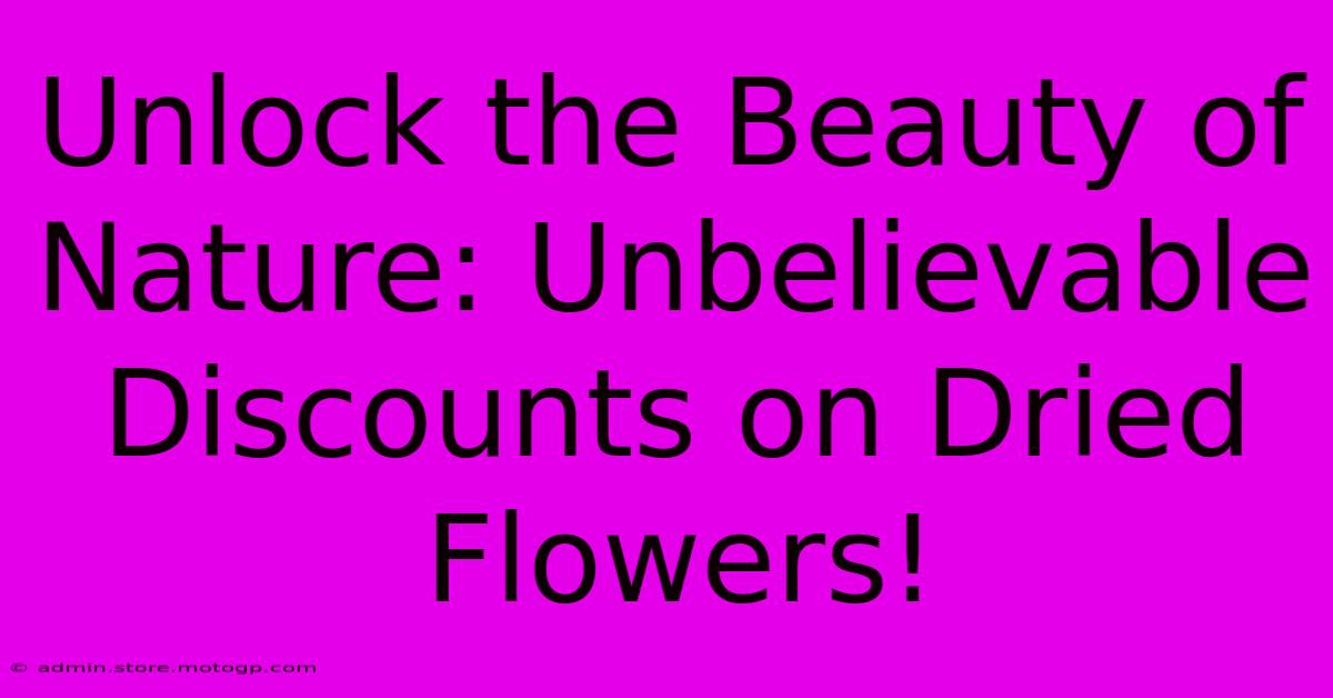 Unlock The Beauty Of Nature: Unbelievable Discounts On Dried Flowers!