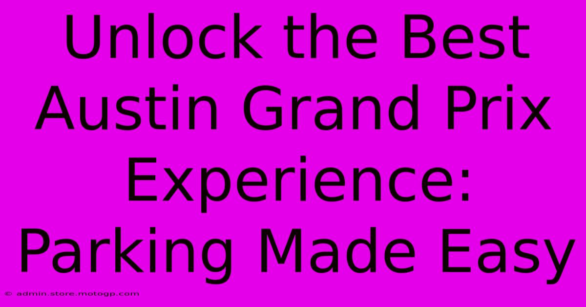 Unlock The Best Austin Grand Prix Experience: Parking Made Easy