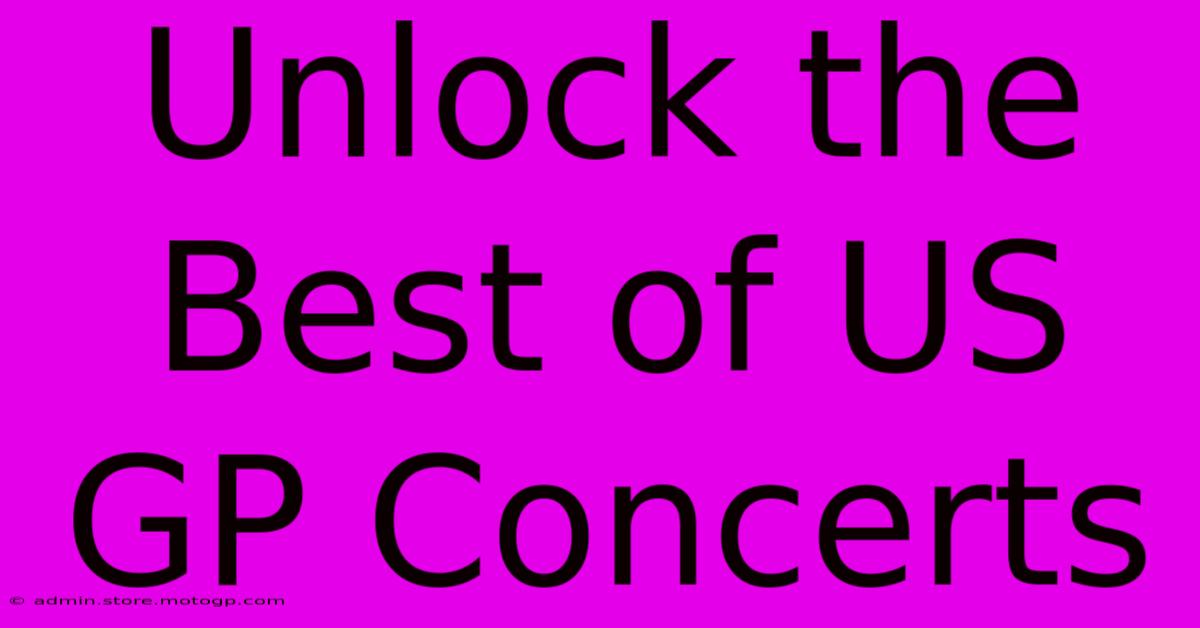 Unlock The Best Of US GP Concerts