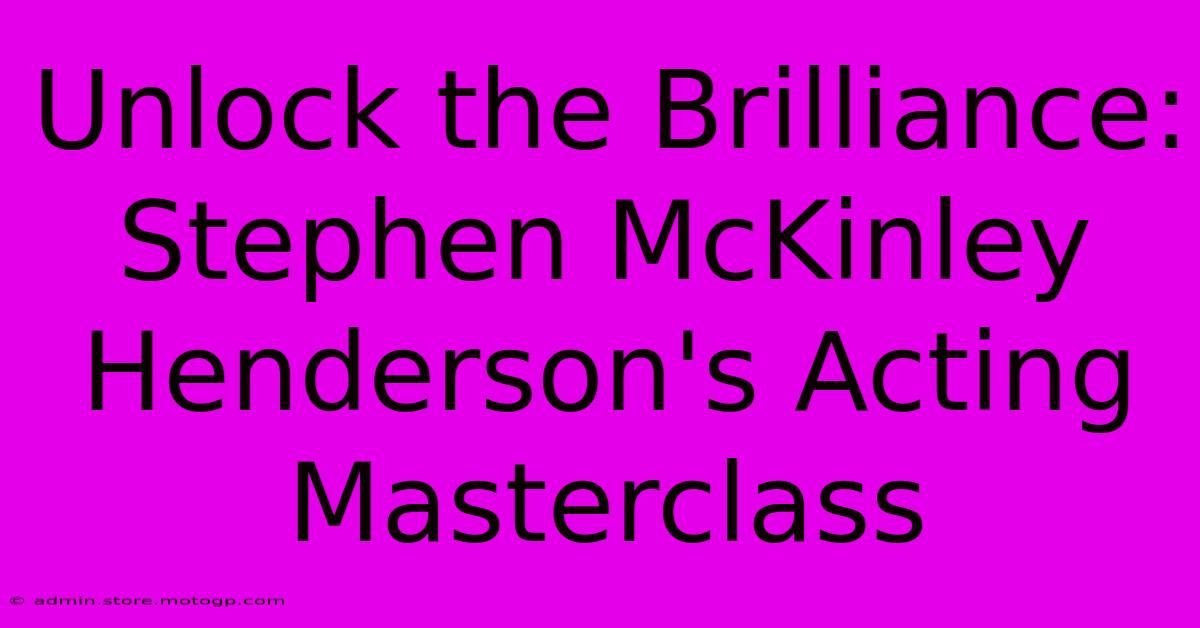 Unlock The Brilliance: Stephen McKinley Henderson's Acting Masterclass