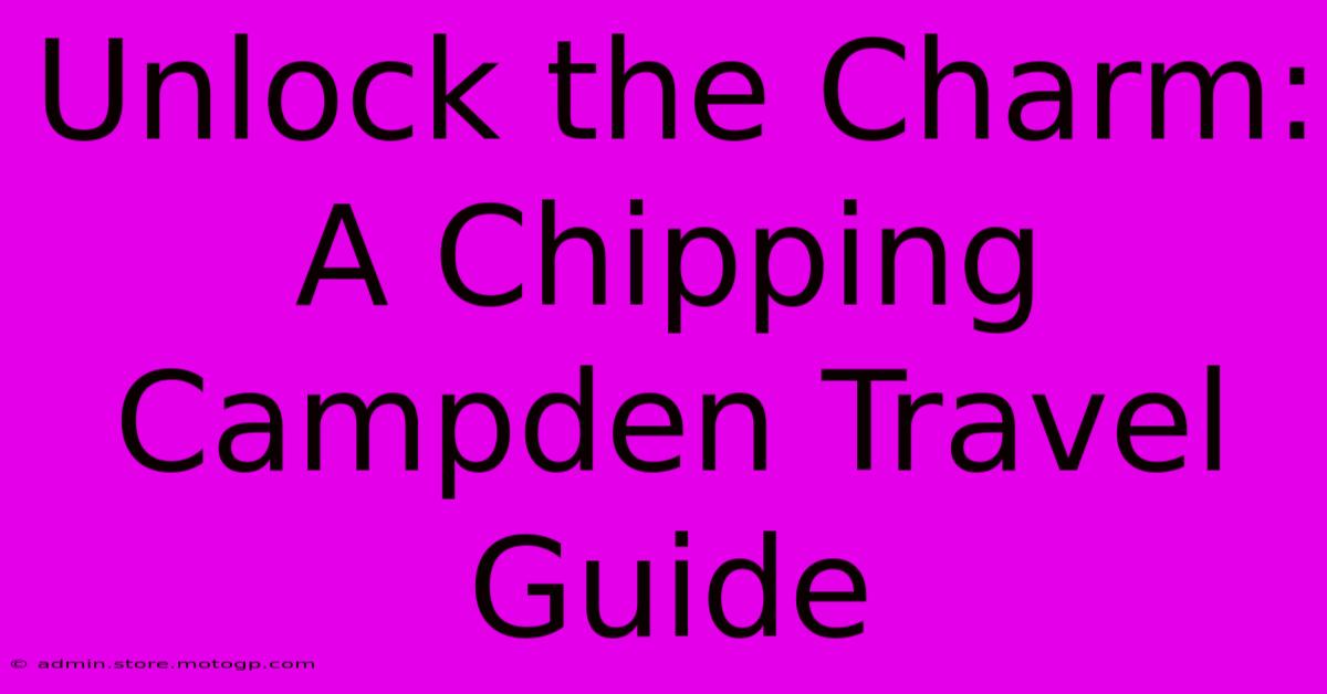 Unlock The Charm: A Chipping Campden Travel Guide