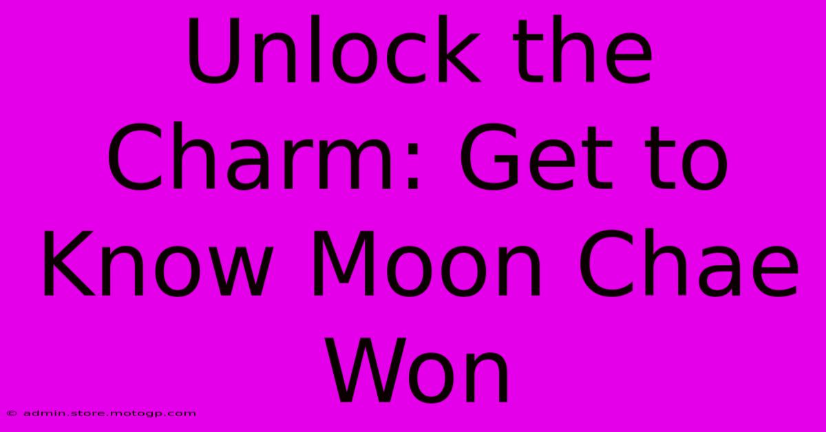 Unlock The Charm: Get To Know Moon Chae Won