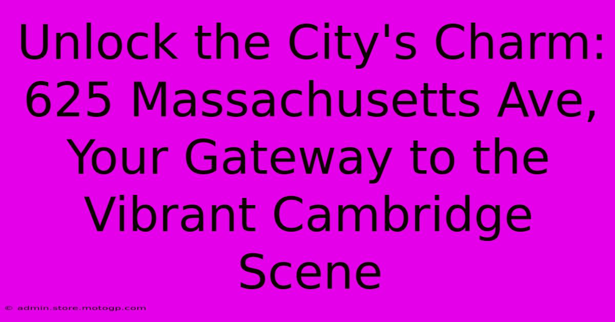 Unlock The City's Charm: 625 Massachusetts Ave, Your Gateway To The Vibrant Cambridge Scene