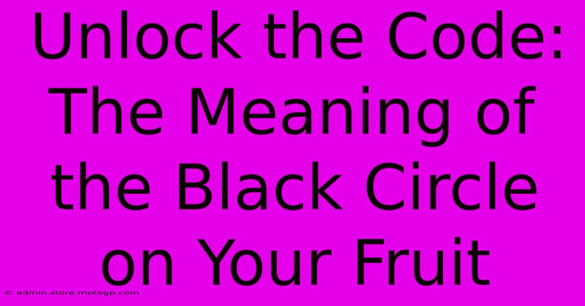 Unlock The Code: The Meaning Of The Black Circle On Your Fruit