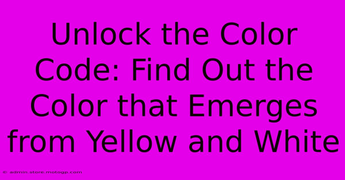 Unlock The Color Code: Find Out The Color That Emerges From Yellow And White