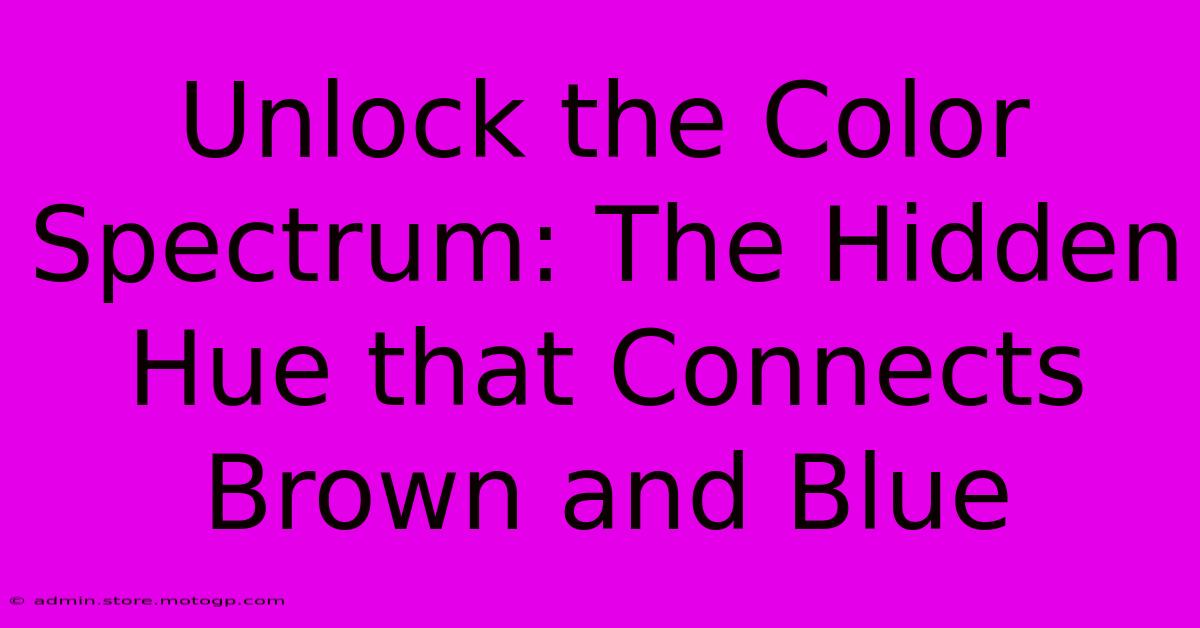 Unlock The Color Spectrum: The Hidden Hue That Connects Brown And Blue