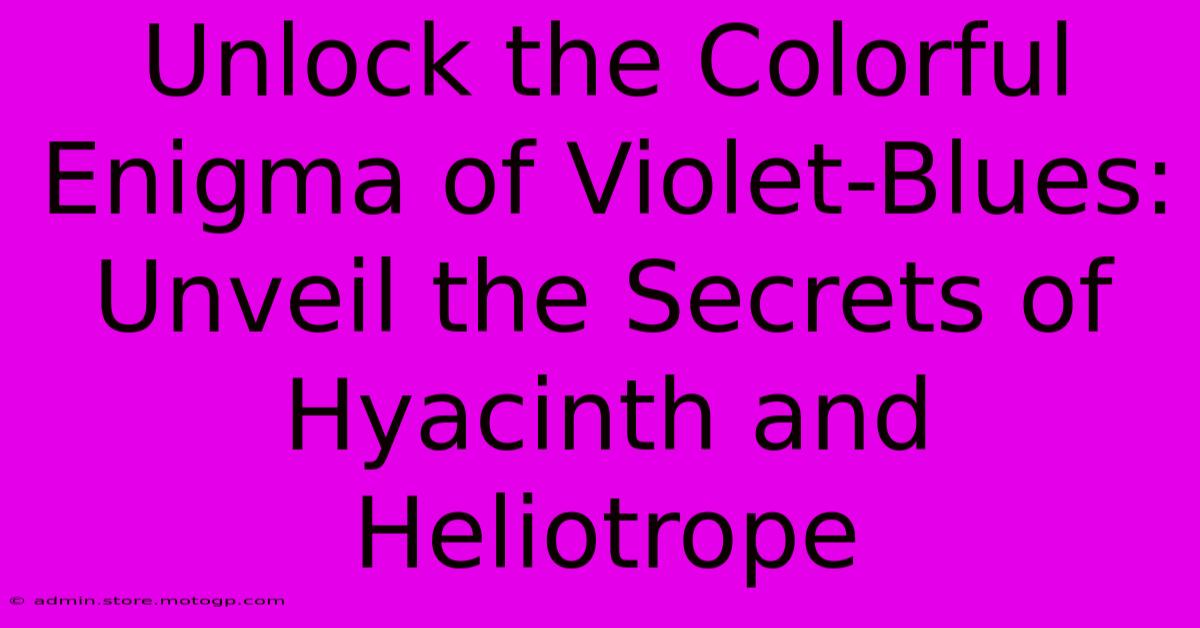 Unlock The Colorful Enigma Of Violet-Blues: Unveil The Secrets Of Hyacinth And Heliotrope