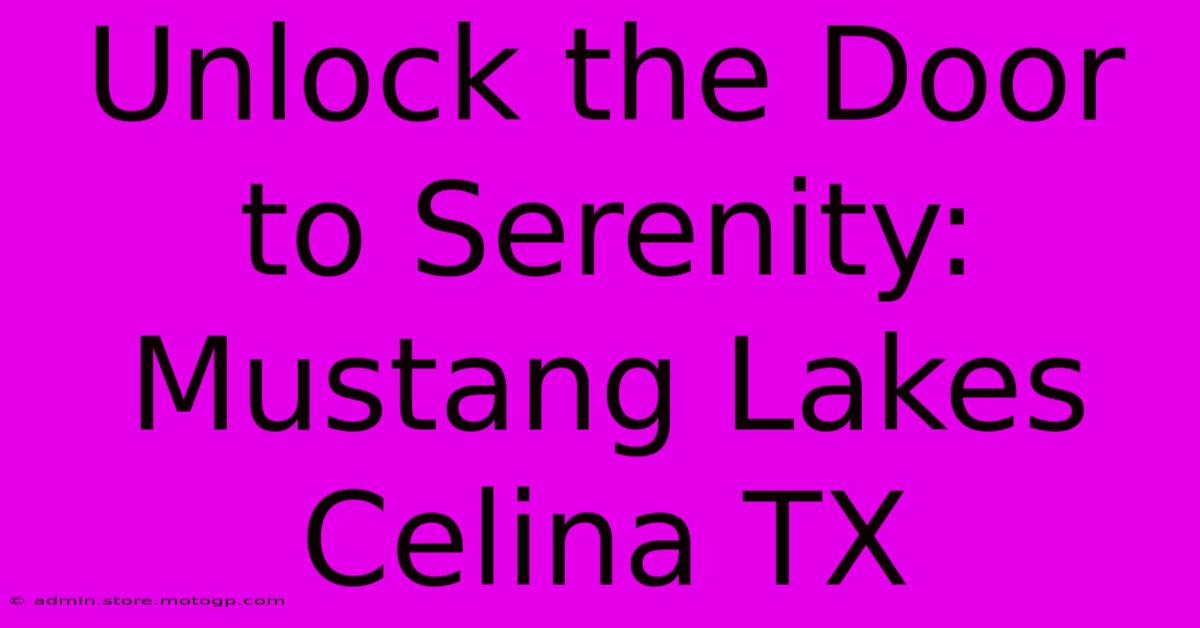 Unlock The Door To Serenity: Mustang Lakes Celina TX