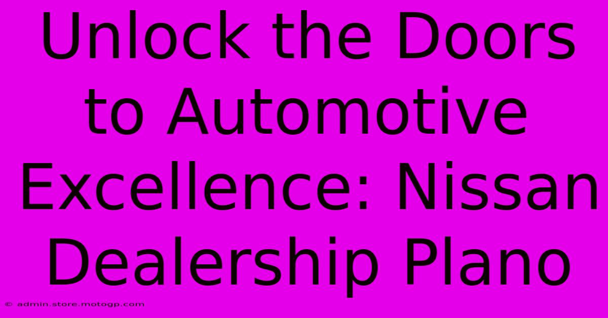 Unlock The Doors To Automotive Excellence: Nissan Dealership Plano