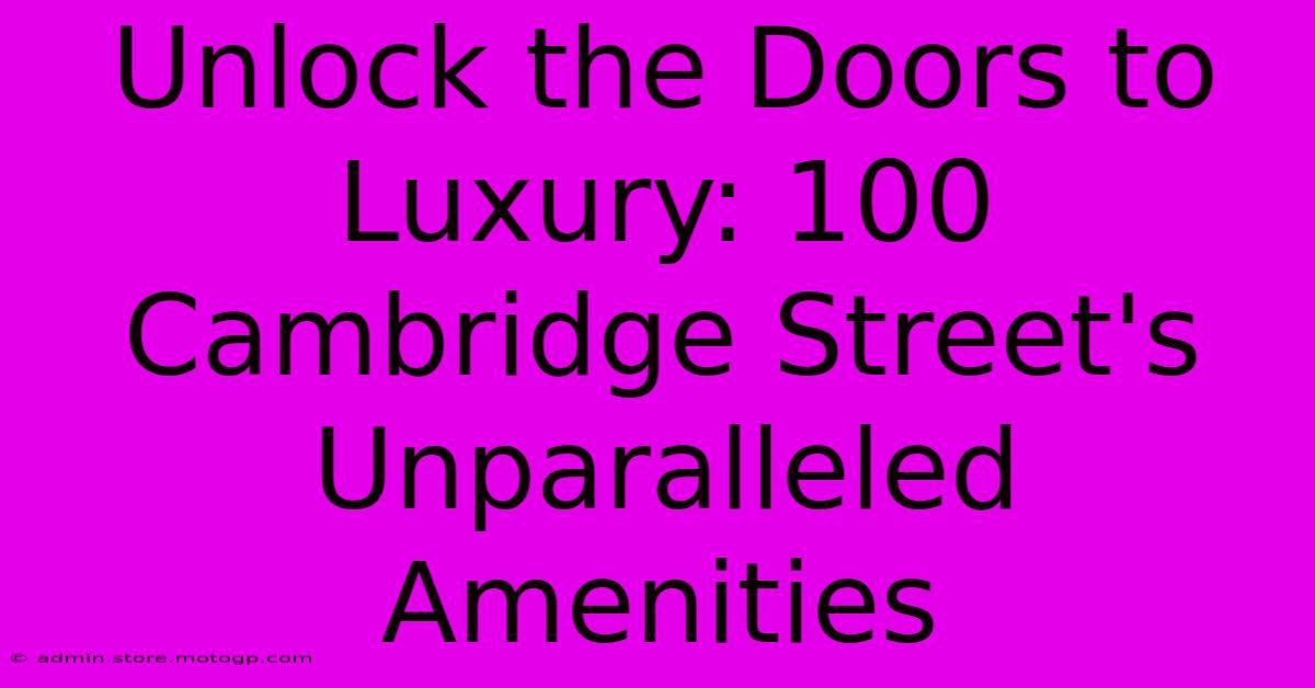 Unlock The Doors To Luxury: 100 Cambridge Street's Unparalleled Amenities