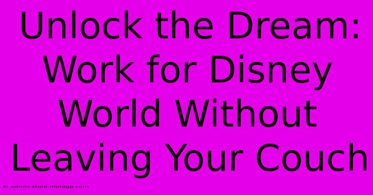 Unlock The Dream: Work For Disney World Without Leaving Your Couch