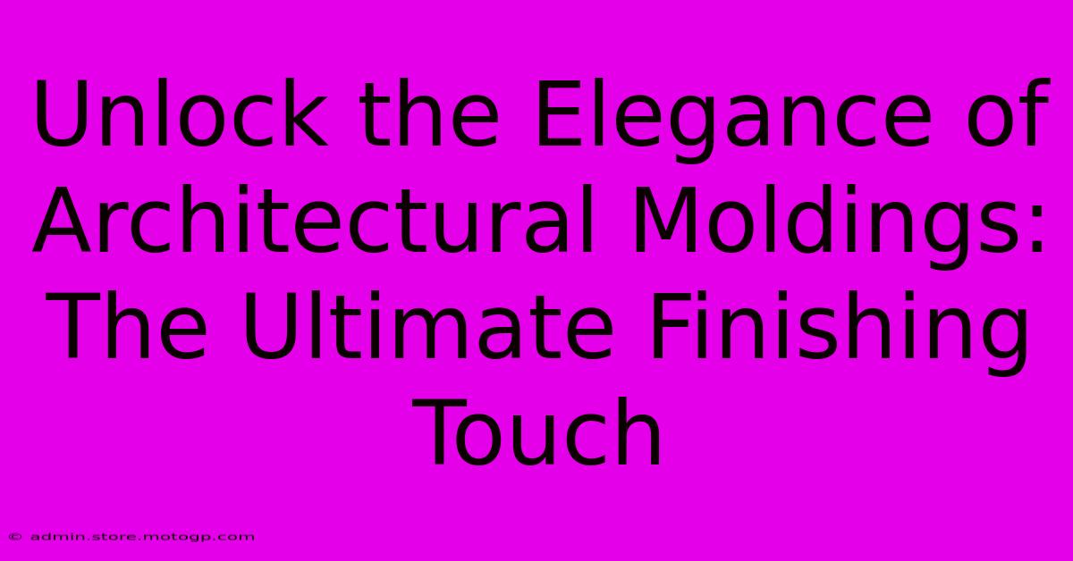 Unlock The Elegance Of Architectural Moldings: The Ultimate Finishing Touch