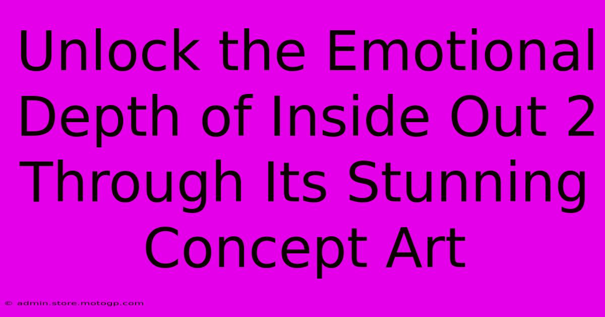 Unlock The Emotional Depth Of Inside Out 2 Through Its Stunning Concept Art